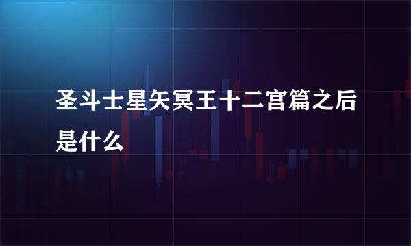 圣斗士星矢冥王十二宫篇之后是什么