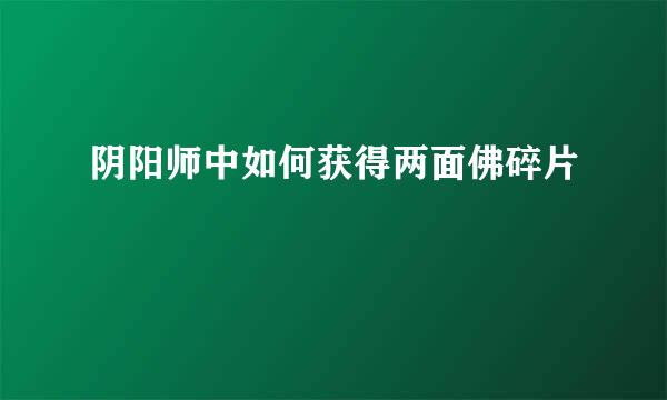 阴阳师中如何获得两面佛碎片