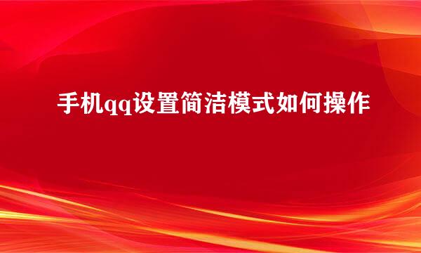 手机qq设置简洁模式如何操作
