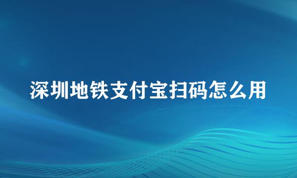 深圳地铁支付宝扫码怎么用