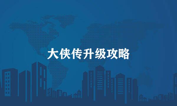 大侠传升级攻略