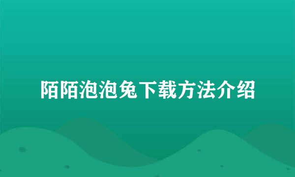 陌陌泡泡兔下载方法介绍