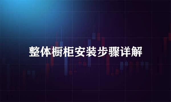 整体橱柜安装步骤详解