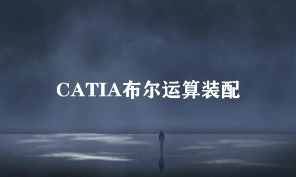 CATIA布尔运算装配