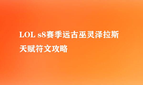 LOL s8赛季远古巫灵泽拉斯天赋符文攻略