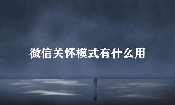 微信关怀模式有什么用