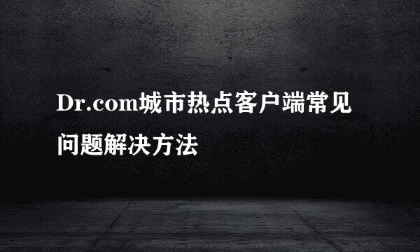 Dr.com城市热点客户端常见问题解决方法