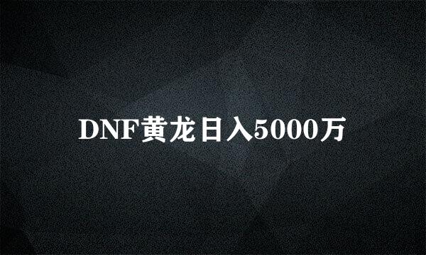 DNF黄龙日入5000万