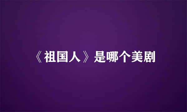 《祖国人》是哪个美剧