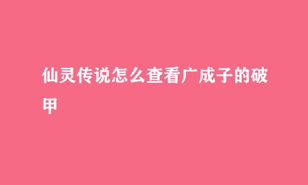 仙灵传说怎么查看广成子的破甲