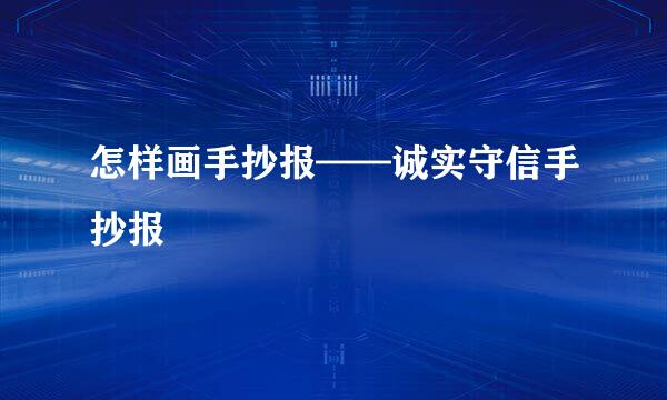 怎样画手抄报——诚实守信手抄报