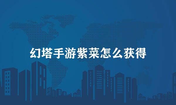 幻塔手游紫菜怎么获得
