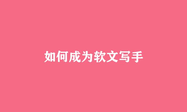 如何成为软文写手