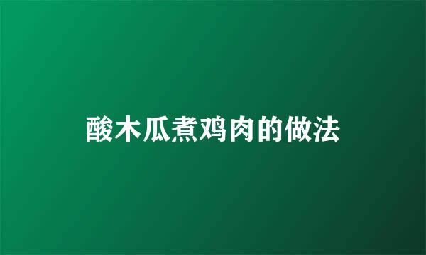 酸木瓜煮鸡肉的做法