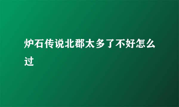 炉石传说北郡太多了不好怎么过