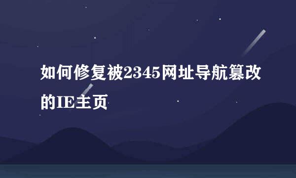 如何修复被2345网址导航篡改的IE主页