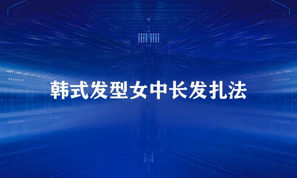 韩式发型女中长发扎法