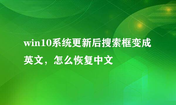 win10系统更新后搜索框变成英文，怎么恢复中文