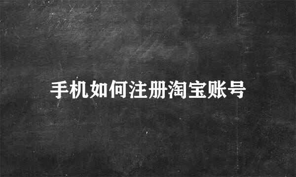 手机如何注册淘宝账号