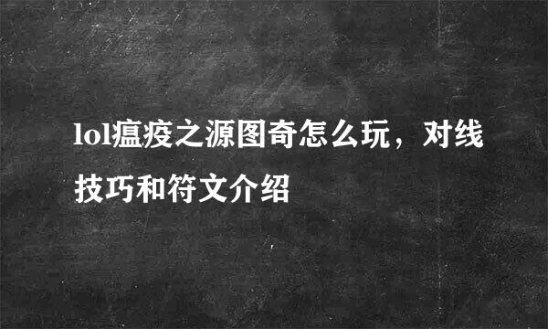 lol瘟疫之源图奇怎么玩，对线技巧和符文介绍