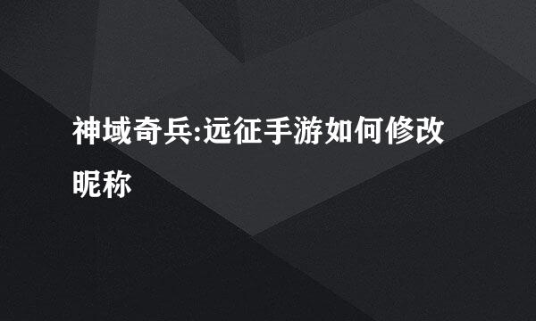 神域奇兵:远征手游如何修改昵称