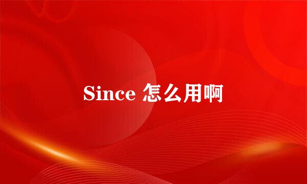 Since 怎么用啊
