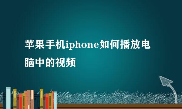 苹果手机iphone如何播放电脑中的视频
