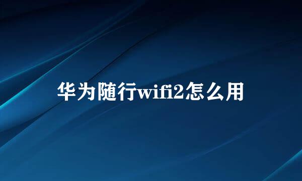 华为随行wifi2怎么用
