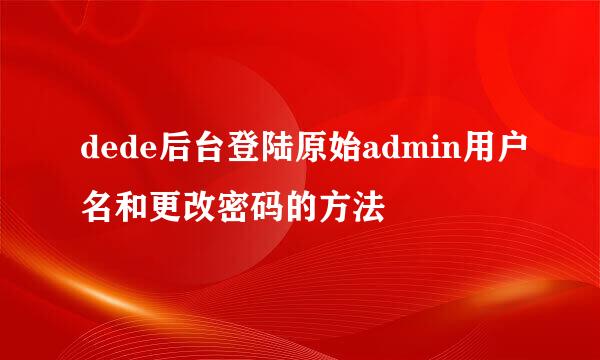 dede后台登陆原始admin用户名和更改密码的方法