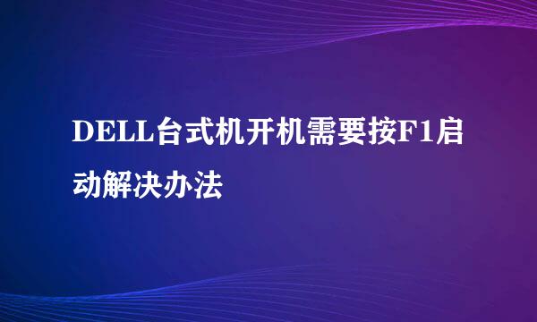 DELL台式机开机需要按F1启动解决办法