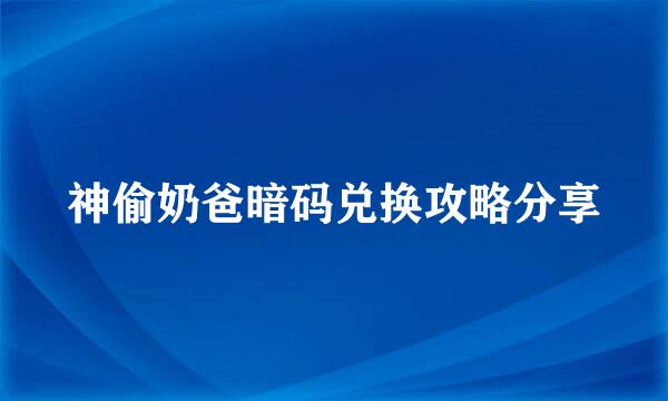 神偷奶爸暗码兑换攻略分享