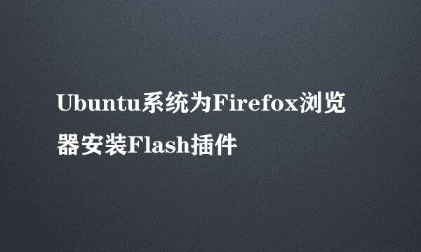 Ubuntu系统为Firefox浏览器安装Flash插件