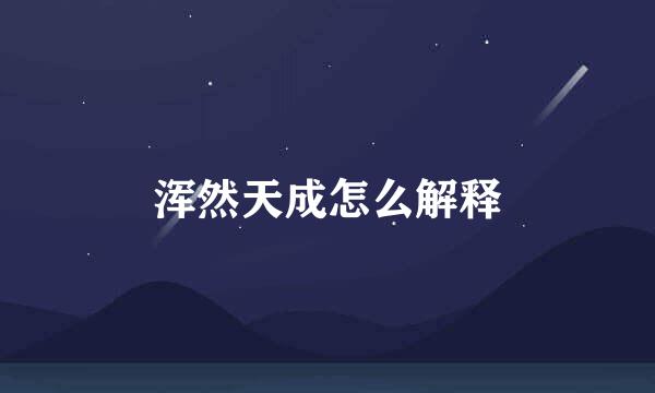 浑然天成怎么解释