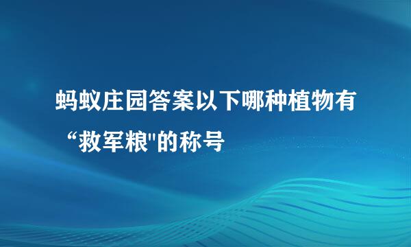 蚂蚁庄园答案以下哪种植物有“救军粮