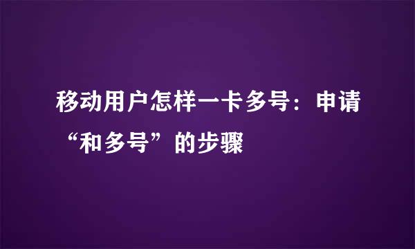 移动用户怎样一卡多号：申请“和多号”的步骤