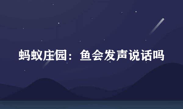 蚂蚁庄园：鱼会发声说话吗