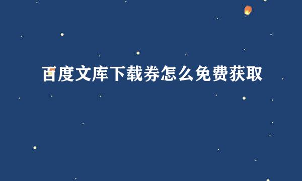 百度文库下载券怎么免费获取