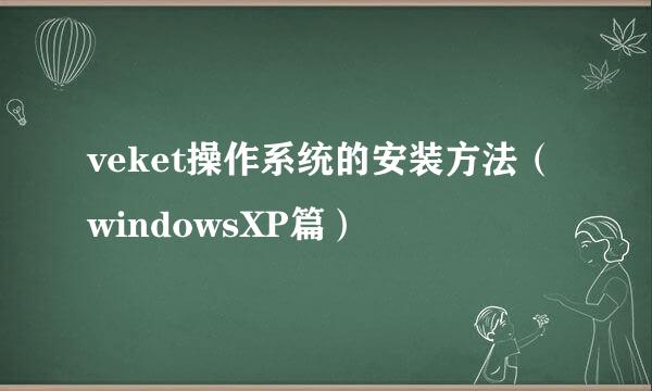 veket操作系统的安装方法（windowsXP篇）