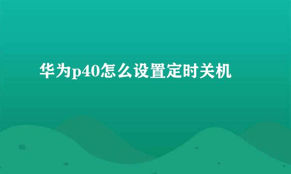 华为p40怎么设置定时关机