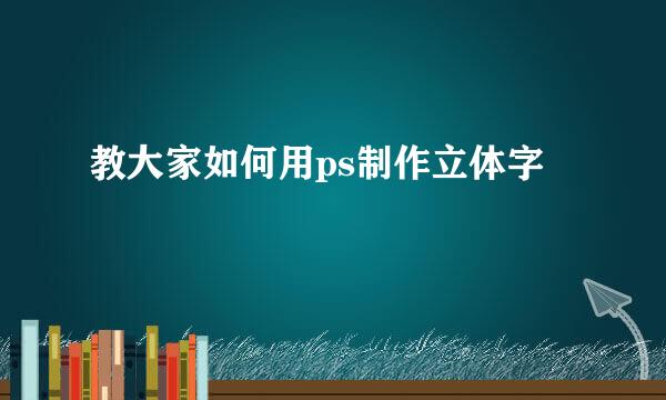 教大家如何用ps制作立体字