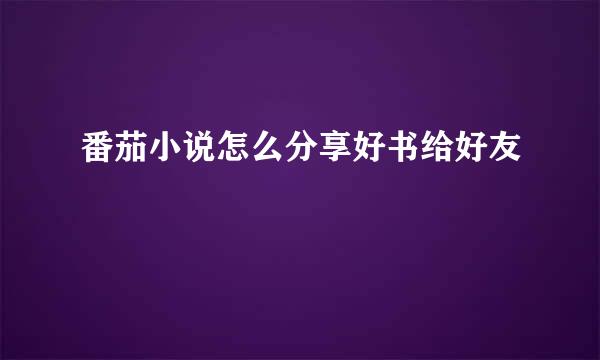 番茄小说怎么分享好书给好友