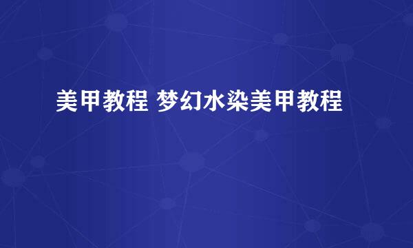 美甲教程 梦幻水染美甲教程