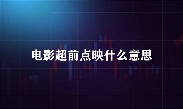 电影超前点映什么意思