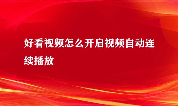 好看视频怎么开启视频自动连续播放