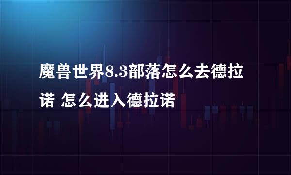 魔兽世界8.3部落怎么去德拉诺 怎么进入德拉诺