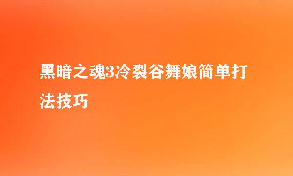 黑暗之魂3冷裂谷舞娘简单打法技巧