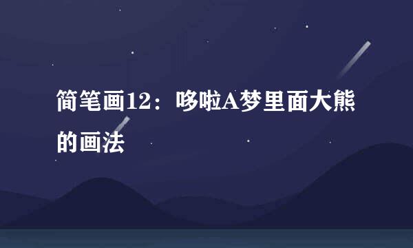 简笔画12：哆啦A梦里面大熊的画法