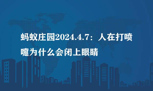 蚂蚁庄园2024.4.7：人在打喷嚏为什么会闭上眼睛