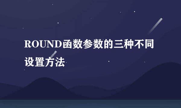 ROUND函数参数的三种不同设置方法