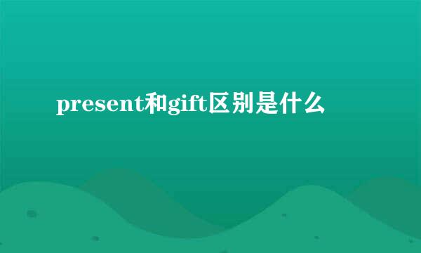 present和gift区别是什么